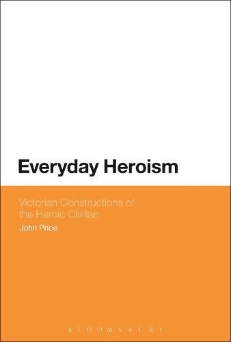 Everyday Heroism: Victorian Constructions of the Heroic Civilian