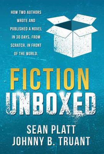 Fiction Unboxed: How Two Authors Wrote and Published a Book in 30 Days, from Scratch, in Front of the World