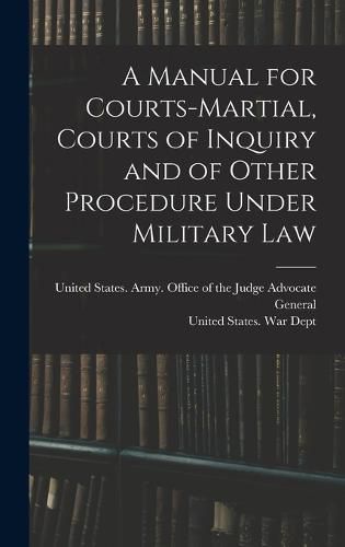 Cover image for A Manual for Courts-martial, Courts of Inquiry and of Other Procedure Under Military Law [electronic Resource]