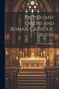 Cover image for Protestant Errors and Roman Catholic Truths