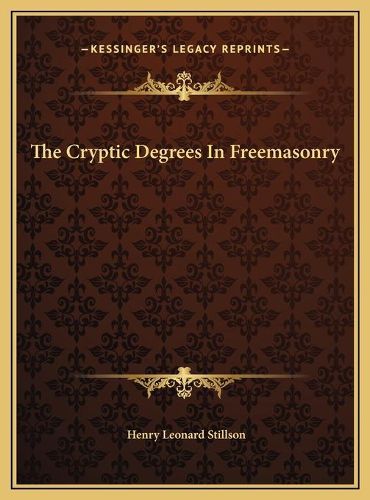 Cover image for The Cryptic Degrees in Freemasonry the Cryptic Degrees in Freemasonry