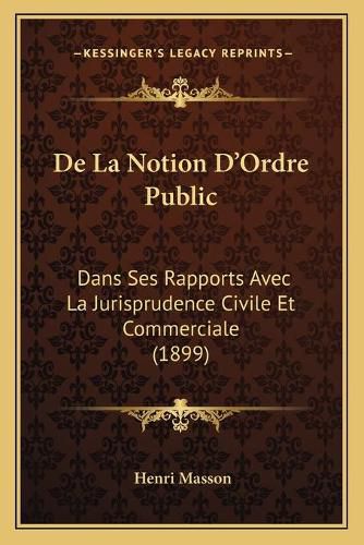 Cover image for de La Notion D'Ordre Public: Dans Ses Rapports Avec La Jurisprudence Civile Et Commerciale (1899)