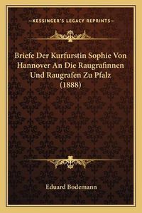 Cover image for Briefe Der Kurfurstin Sophie Von Hannover an Die Raugrafinnen Und Raugrafen Zu Pfalz (1888)