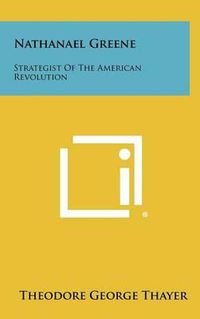 Cover image for Nathanael Greene: Strategist of the American Revolution