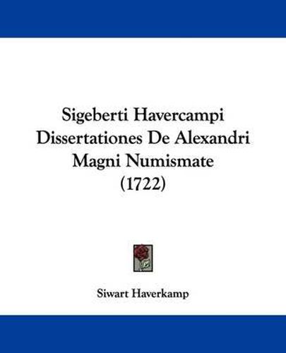 Cover image for Sigeberti Havercampi Dissertationes de Alexandri Magni Numismate (1722)