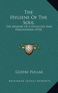 Cover image for The Hygiene of the Soul: The Memoir of a Physician and Philosopher (1910)