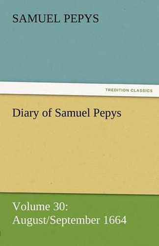 Cover image for Diary of Samuel Pepys - Volume 30: August/September 1664