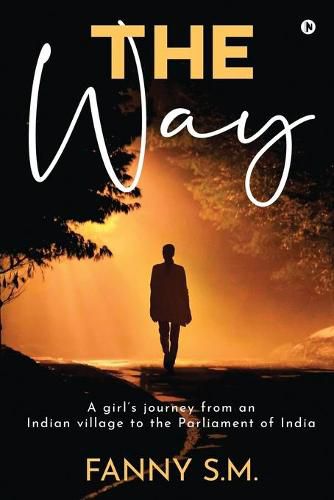 Cover image for The Way: A girl's journey from an Indian village to the Parliament of India