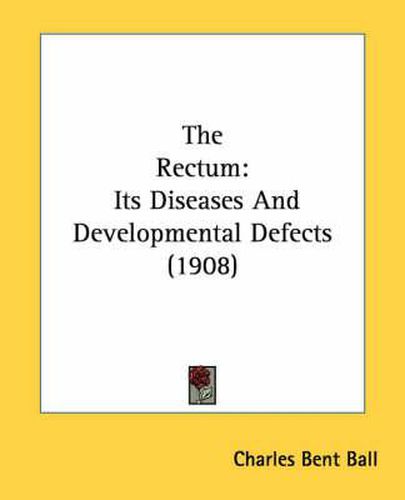 Cover image for The Rectum: Its Diseases and Developmental Defects (1908)