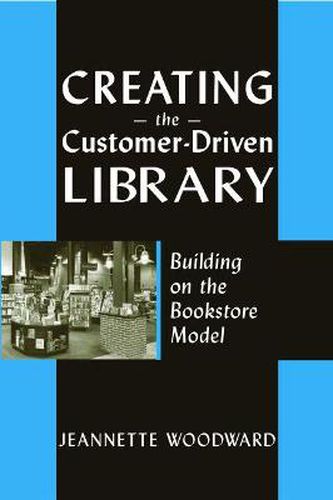 Cover image for Creating the Customer-driven Library: Building on the Bookstore Model