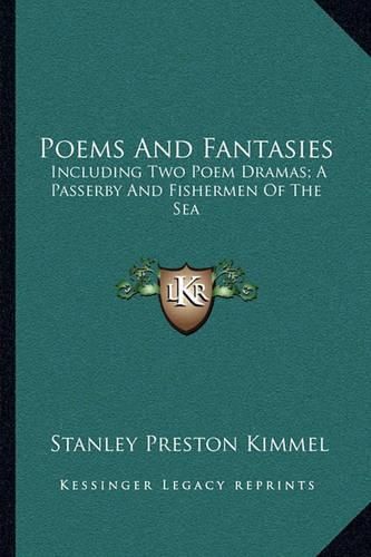 Cover image for Poems and Fantasies: Including Two Poem Dramas; A Passerby and Fishermen of the Sea