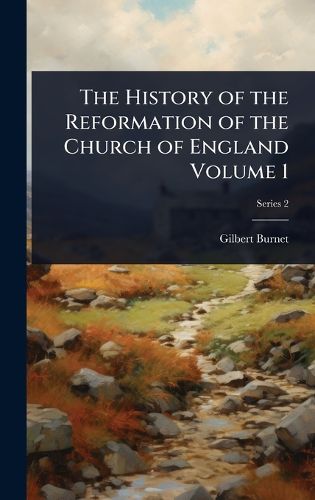 Cover image for The History of the Reformation of the Church of England Volume 1