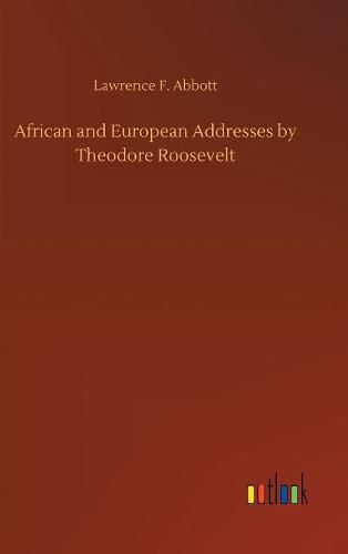 Cover image for African and European Addresses by Theodore Roosevelt