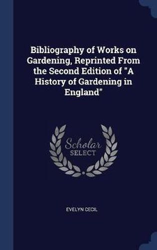 Cover image for Bibliography of Works on Gardening, Reprinted from the Second Edition of a History of Gardening in England