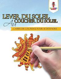 Cover image for Lever du Soleil au Coucher du Soleil: Cahier de Coloriage pour se Detendre