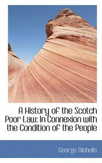 Cover image for A History of the Scotch Poor Law: In Connexion with the Condition of the People
