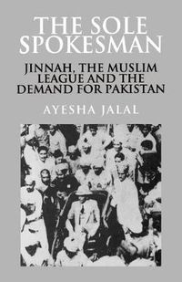 Cover image for The Sole Spokesman: Jinnah, the Muslim League and the Demand for Pakistan