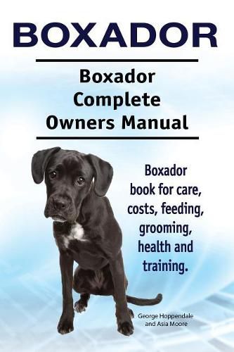 Boxador. Boxador Complete Owners Manual. Boxador book for care, costs, feeding, grooming, health and training.