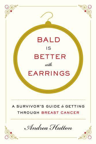 Cover image for Bald Is Better with Earrings: A Survivor's Guide to Getting Through Breast Cancer