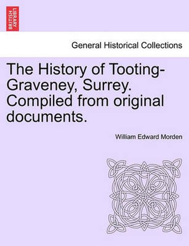 Cover image for The History of Tooting-Graveney, Surrey. Compiled from Original Documents.