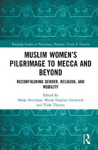 Cover image for Muslim Women's Pilgrimage to Mecca and Beyond: Reconfiguring Gender, Religion, and Mobility