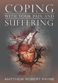 Cover image for Coping With Your Pain and Suffering: Encouragement When You're Not Healed But You Love God