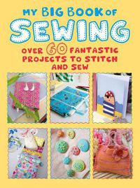 Cover image for My Big Book of Sewing: Over 60 Fantastic Projects to Stitch and Sew