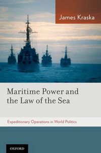 Cover image for Maritime Power and the Law of the Sea:: Expeditionary Operations in World Politics