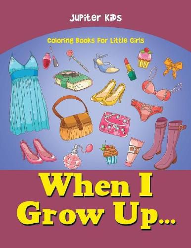 Cover image for When I Grow Up...: Coloring Books For Little Girls