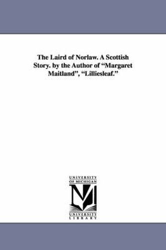 Cover image for The Laird of Norlaw. a Scottish Story. by the Author of Margaret Maitland, Lilliesleaf.