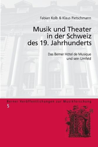 Musik und Theater in der Schweiz des 19. Jahrhunderts; Das Berner Hotel de Musique und sein Umfeld