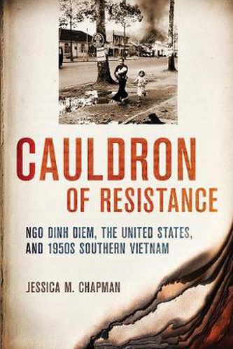 Cover image for Cauldron of Resistance: Ngo Dinh Diem, the United States, and 1950s Southern Vietnam