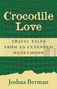 Cover image for Crocodile Love: Travel Tales from an Extended Honeymoon