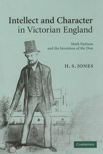 Intellect and Character in Victorian England: Mark Pattison and the Invention of the Don