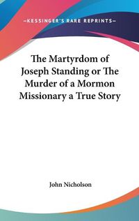 Cover image for The Martyrdom of Joseph Standing or the Murder of a Mormon Missionary a True Story