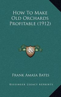 Cover image for How to Make Old Orchards Profitable (1912)