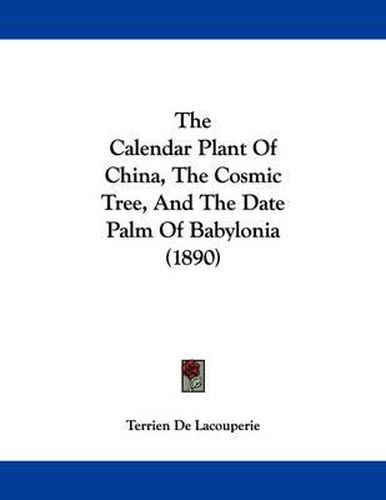 Cover image for The Calendar Plant of China, the Cosmic Tree, and the Date Palm of Babylonia (1890)