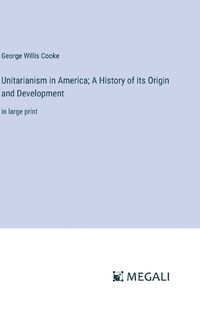 Cover image for Unitarianism in America; A History of its Origin and Development