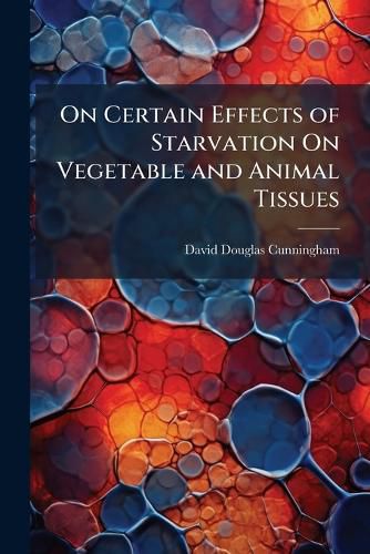 Cover image for On Certain Effects of Starvation On Vegetable and Animal Tissues