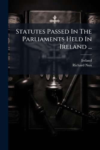 Cover image for Statutes Passed In The Parliaments Held In Ireland ...