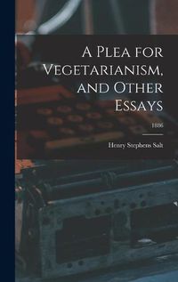 Cover image for A Plea for Vegetarianism, and Other Essays; 1886