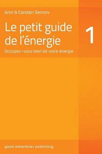 Cover image for Le Petit Guide de L'Energie 1: Occupez-Vous Bien de Votre Energie