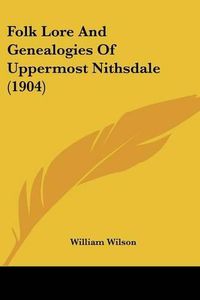 Cover image for Folk Lore and Genealogies of Uppermost Nithsdale (1904)