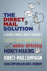 Cover image for The Direct Mail Solution: A Business Owner's Guide to Building a Lead-Generating, Sales-Driving, Money-Making Direct-Mail Campaign