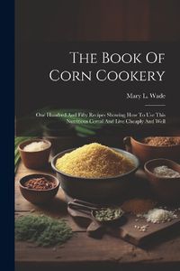 Cover image for The Book Of Corn Cookery