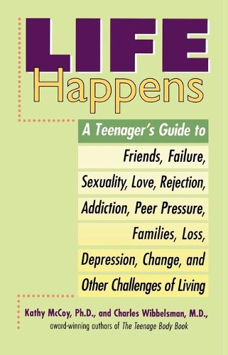 Cover image for Life Happens: A Teenager's Guide to Friends, Sexuality, Love, Rejection, Addiction, Peer Press ure, Families, Loss, Depression, Change & Other Challenges of Living