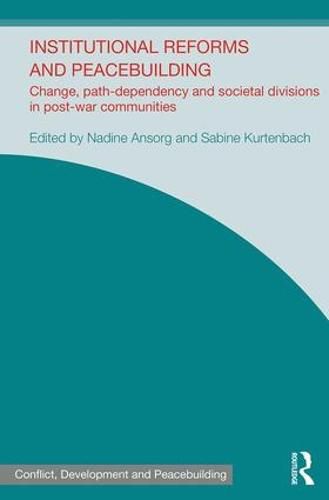 Cover image for Institutional Reforms and Peacebuilding: Change, Path-Dependency and Societal Divisions in Post-War Communities