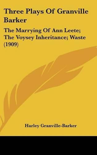 Three Plays of Granville Barker: The Marrying of Ann Leete; The Voysey Inheritance; Waste (1909)