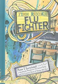 Cover image for Finn Reeder, Flu Fighter: How I Survived a Worldwide Pandemic, the School Bully, and the Craziest Game of Dodge Ball Ever