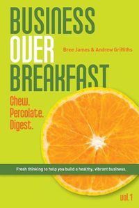 Cover image for Business Over Breakfast Vol. 1: Chew. Percolate. Digest.